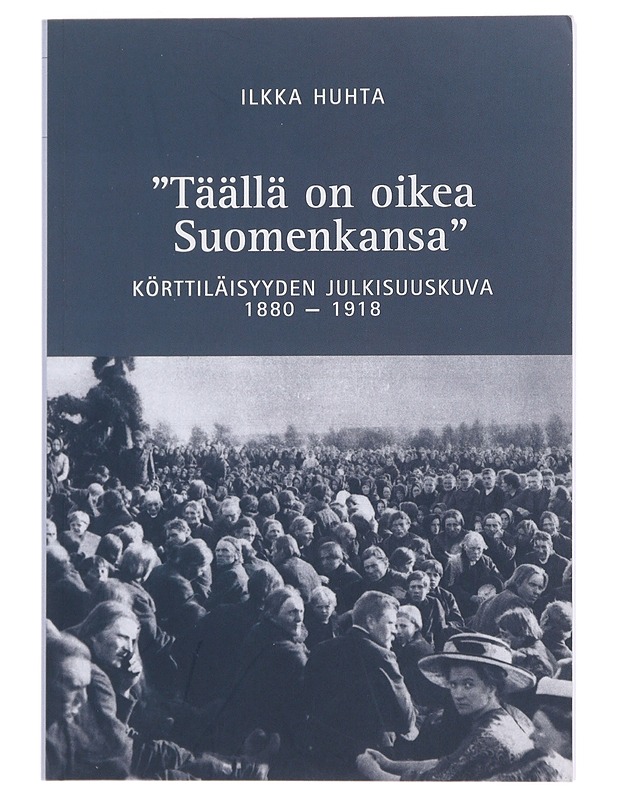 Täällä on oikea Suomenkansa : körttiläisyyden julkisuuskuva 1880-1918 - Ilkka Huhta - Historiakirjat - 10105483577 - 0