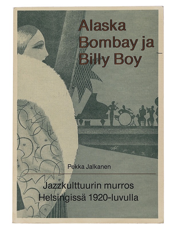 Alaska Bombay ja Billy Boy, Jazzkulttuurin murros Helsingissä 1920-luvulla - Tietokirjat ja oppaat - 10105483614 - 0