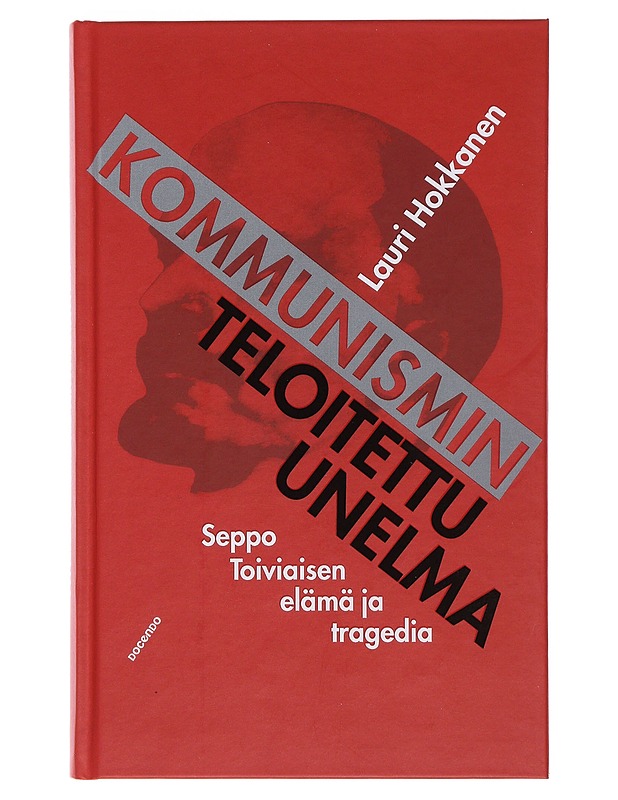 Kommunismin teloitettu unelma : Seppo Toiviaisen elämä ja tragedia - Lauri Hokkanen - Elämäkerrat ja muistelmat - 10105483651 - 0