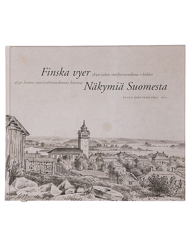 Finska vyer : 1840-talets storfurstendöme i bilder = Näkymiä Suomesta : 1840-luvun suuriruhtinaskunta kuvissa - Hovinheimo, Petja - Historiakirjat - 10105483751 - 0