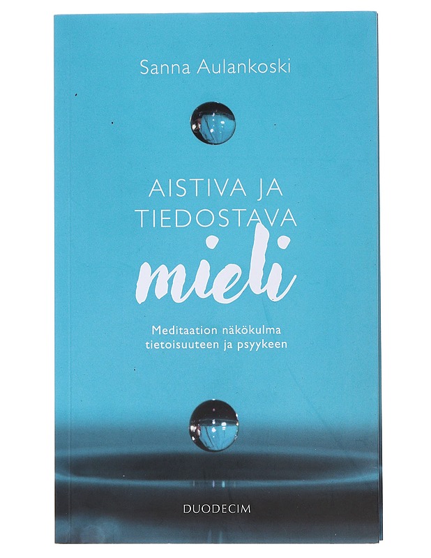 Aistiva ja tiedostava mieli : meditaation näkökulma tietoisuuteen ja psyykeen - Sanna Aulankoski - Tietokirjat ja oppaat - 10105483754 - 0