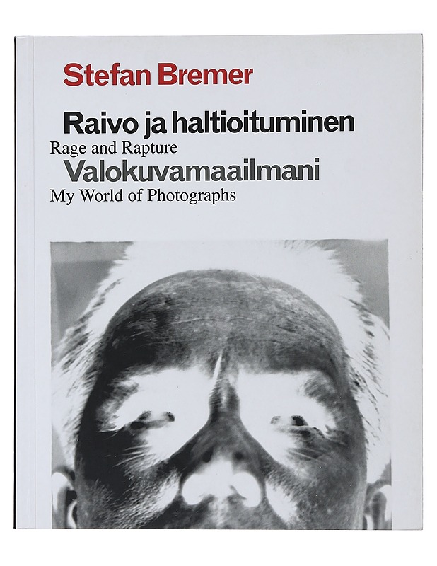 Raivo ja haltioituminen : Valokuvamaailmani - Bremer, Stefan  - Taide- ja kulttuurikirjat - 10105484062 - 0