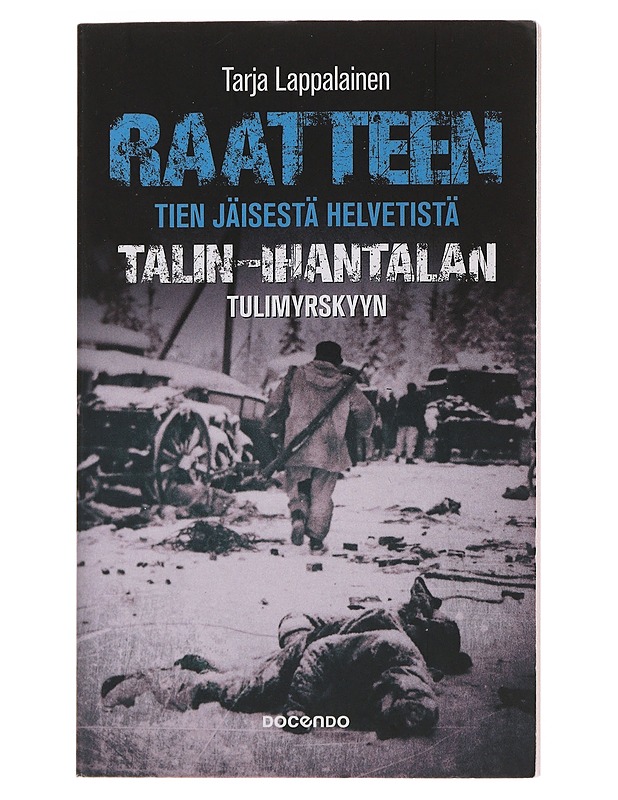 Raatteen tien jäisestä helvetistä Talin-Ihantalan tulimyrskyyn - Lappalainen, Tarja - Elämäkerrat ja muistelmat - 10105485012 - 0