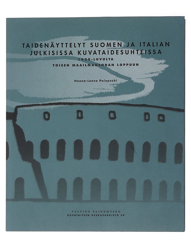 Taidenäyttelyt Suomen ja Italian julkisissa kuvataidesuhteissa 1920-luvulta toisen maailmansodan loppuun - Hanna-Leena Paloposki - Historiakirjat - 10105485170 - 0