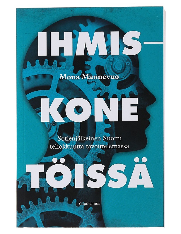 Ihmiskone töissä : sotienjälkeinen Suomi tehokkuutta tavoittelemassa - Mona Mannevuo - Tietokirjat ja oppaat - 10105485617 - 0