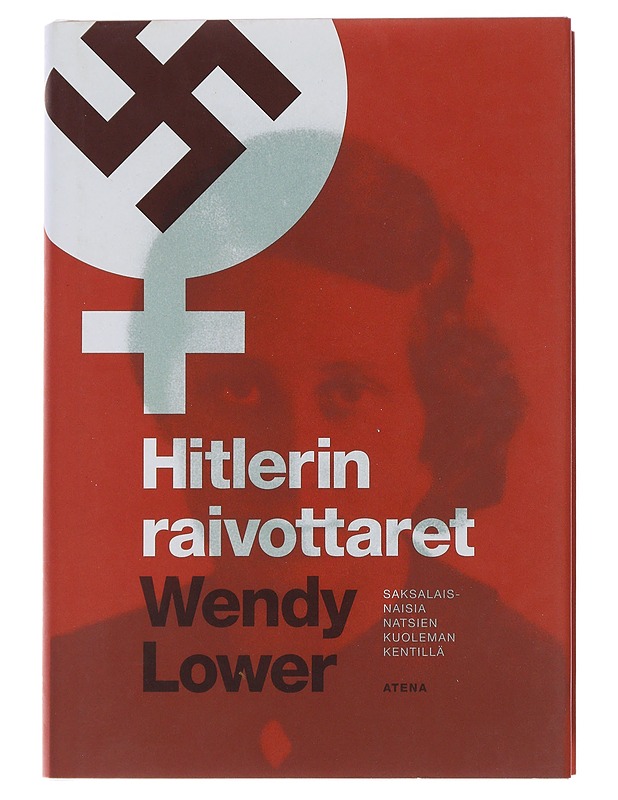 Hitlerin raivottaret : saksalaisnaisia natsien kuoleman kentillä - Lower, Wendy - Elämäkerrat ja muistelmat - 10105485692 - 0