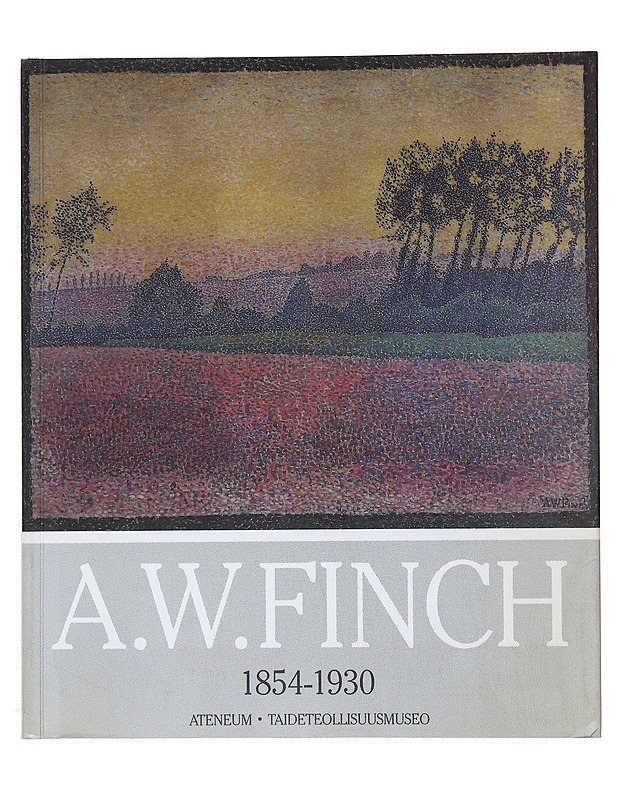 Alfred William Finch 1854-1930 : Ateneum, Helsinki 2.10.-1.12.1991 : Muse?es royaux des Beaux-Arts de Belgique, Bryssel 16.1.-31.3.1992 - Lindström, Anneli - Elämäkerrat ja muistelmat - 10105485784 - 0