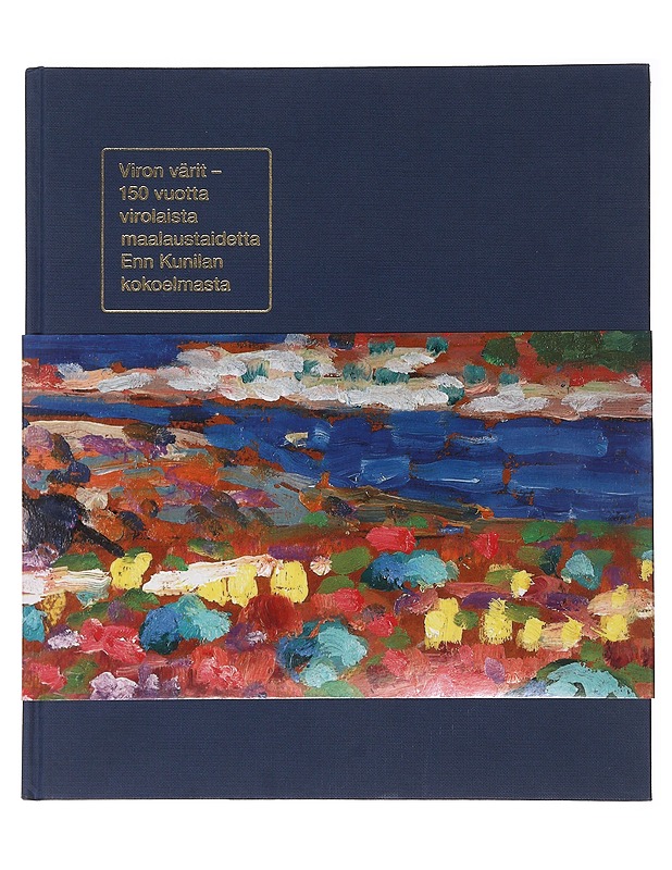 Viron värit - 150 vuotta virolaista maalaustaidetta Enn Kunilan kokoelmasta : [Helsingin taidehalli 16. lokakuuta - 24. marraskuuta 2010] - [toimittaja: Eero Epner] - Tietokirjat ja oppaat - 10105485848 - 0
