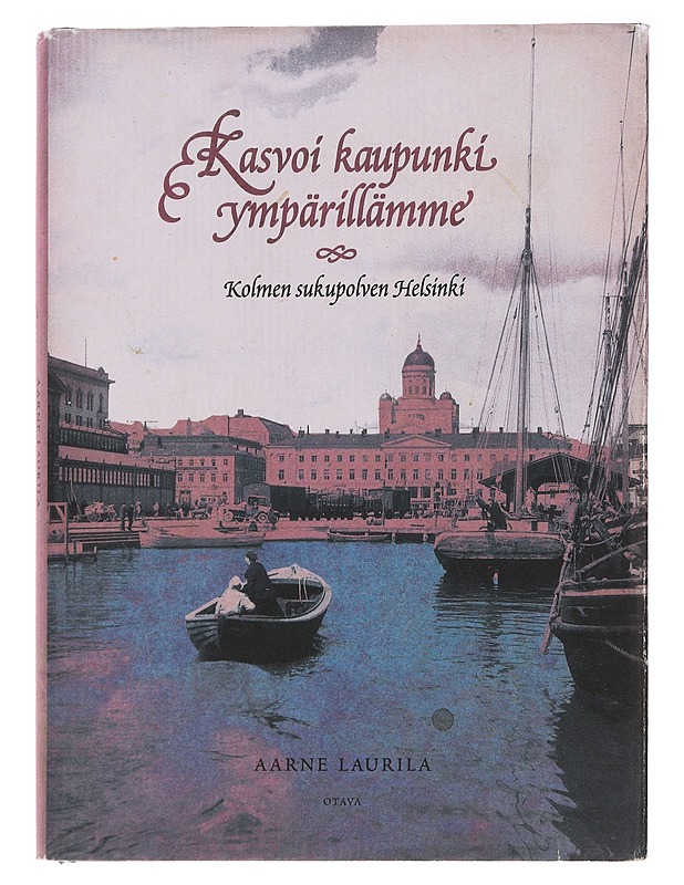 Kasvoi kaupunki ympärillämme, kolmen sukupolven Helsinki - Aarne Laurila - Elämäkerrat ja muistelmat - 10105486060 - 0