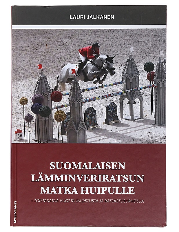 Suomalaisen lämminveriratsun matka huipulle : toistasataa vuotta jalostusta ja ratsastusurheilua - Lauri Jalkanen - Historiakirjat - 10105486087 - 0