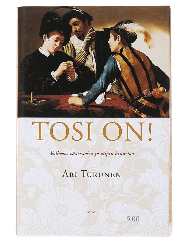 Tosi on! : valheen, vääristelyn ja vilpin historiaa - Ari Turunen - Historiakirjat - 10105486137 - 0