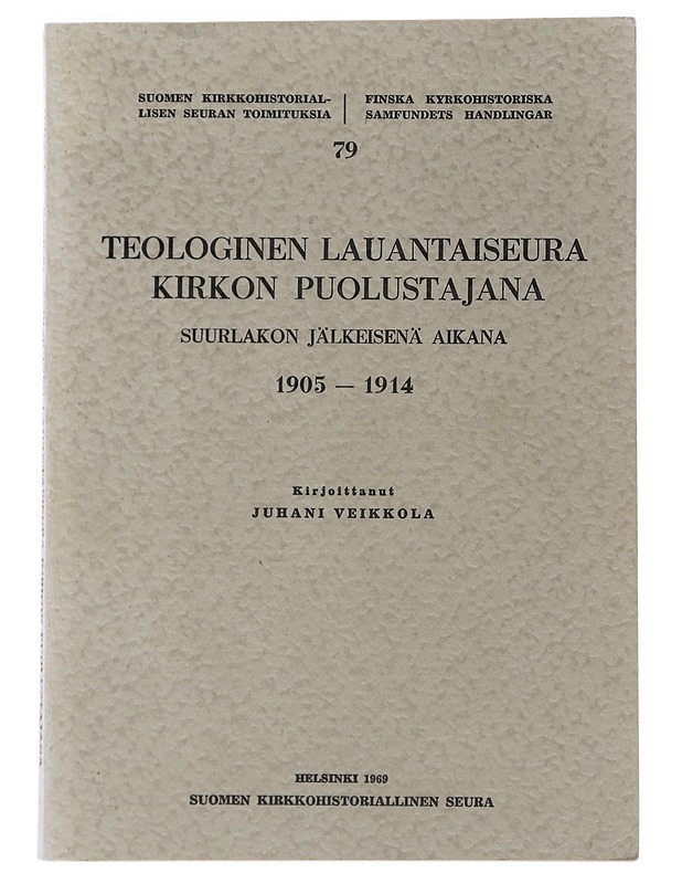 Teologinen lauantaiseura kirkon puolustajana suurlakon jälkeisenä aikana 1905-1914 - Juhani Veikkola - Historiakirjat - 10105486404 - 0