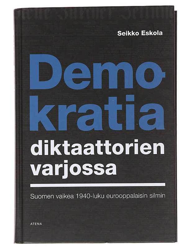 Demokratia diktaattorien varjossa : Suomen vaikea 1940-luku eurooppalaisin silmin - Seikko Eskola - Historiakirjat - 10105486416 - 0