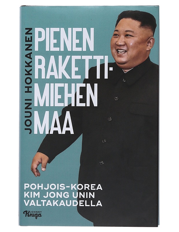 Pienen rakettimiehen maa : Pohjois-Korea Kim Jong Unin valtakaudella - Jouni Hokkanen - Elämäkerrat ja muistelmat - 10105487048 - 0