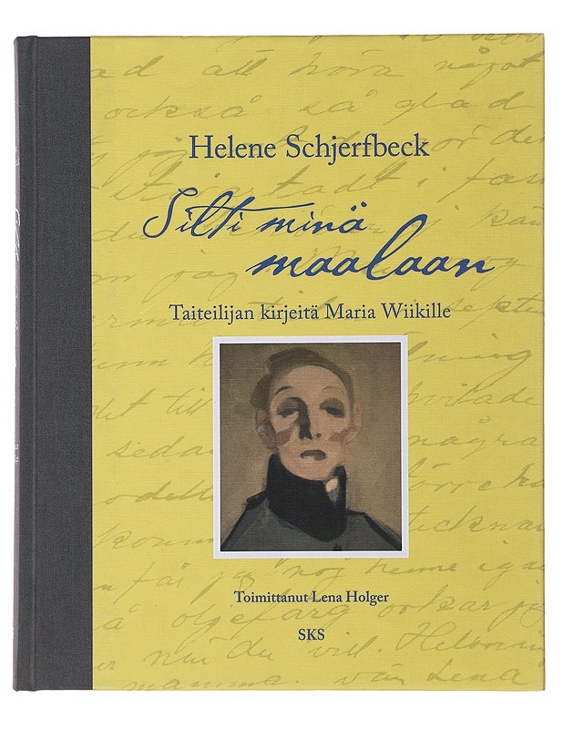 Silti minä maalaan : taiteilijan kirjeitä Maria Wiikille - Schjerfbeck, Helene - Elämäkerrat ja muistelmat - 10105487156 - 0