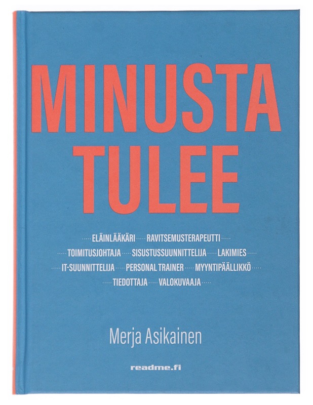 Minusta tulee : eläinlääkäri, ravitsemusterapeutti, toimitusjohtaja, sisustussuunnittelija, lakimies, IT-suunnittelija, personal trainer, myyntipäällikkö, tiedottaja, valokuvaaja - - Elämäkerrat ja muistelmat - 10105487186 - 0