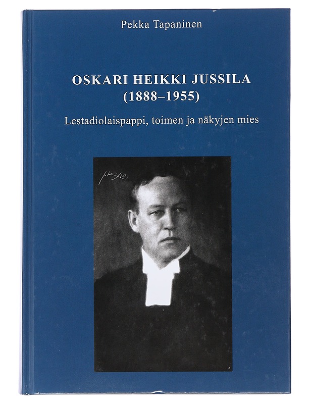Oskari Heikki Jussila (1888-1955) : lestadiolaispappi, toimen ja näkyjen mies - Pekka Tapaninen - Elämäkerrat ja muistelmat - 10105487482 - 0