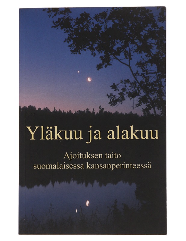 Yläkuu ja alakuu: ajoituksen taito suomalaisessa kansanperinteessä - Tietokirjat ja oppaat - 10105487581 - 0
