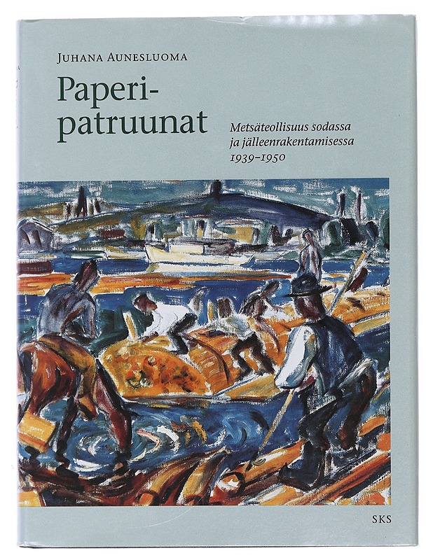 Metsäteollisuuden maa. 3, Paperipatruunat : metsäteollisuus sodassa ja jälleenrakentamisessa 1939-1950 - Juhana Aunesluoma - Tietokirjat ja oppaat - 10105487787 - 0
