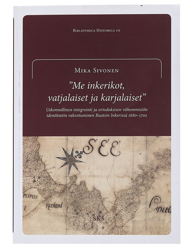 "Me inkerikot, vatjalaiset ja karjalaiset": uskonnollinen integrointi ja ordoksisen vähemmistön identiteetin rakentuminen ruotsin inkerissä 1680-1702 - Mika Sivonen - Historiakirjat - 10105488067 - 0