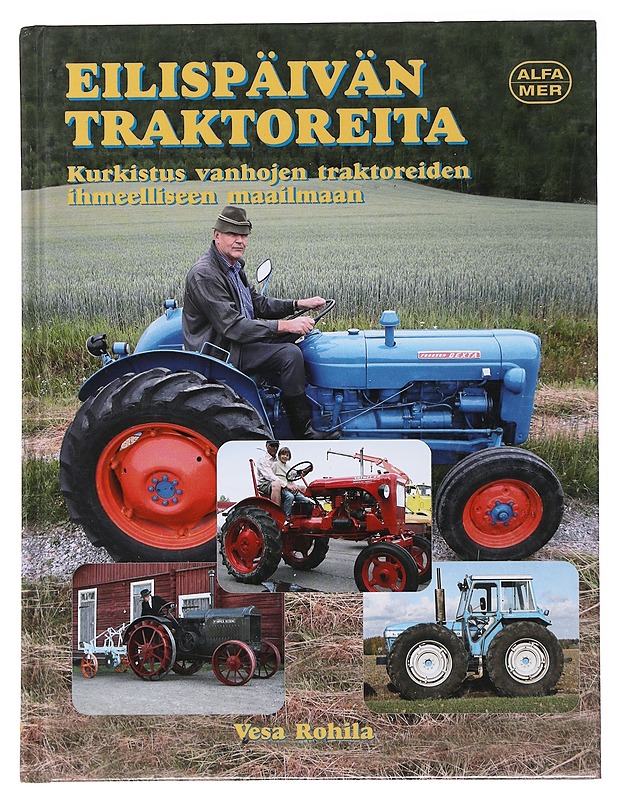 Eilispäivän traktoreita : kurkistus vanhojen traktoreiden ihmeelliseen maailmaan - Vesa Rohila - Historiakirjat - 10105488315 - 0
