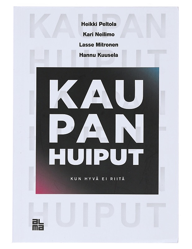 Kaupan huiput : kun hyvä ei riitä - Peltola, Heikki - Tietokirjat ja oppaat - 10105488740 - 0