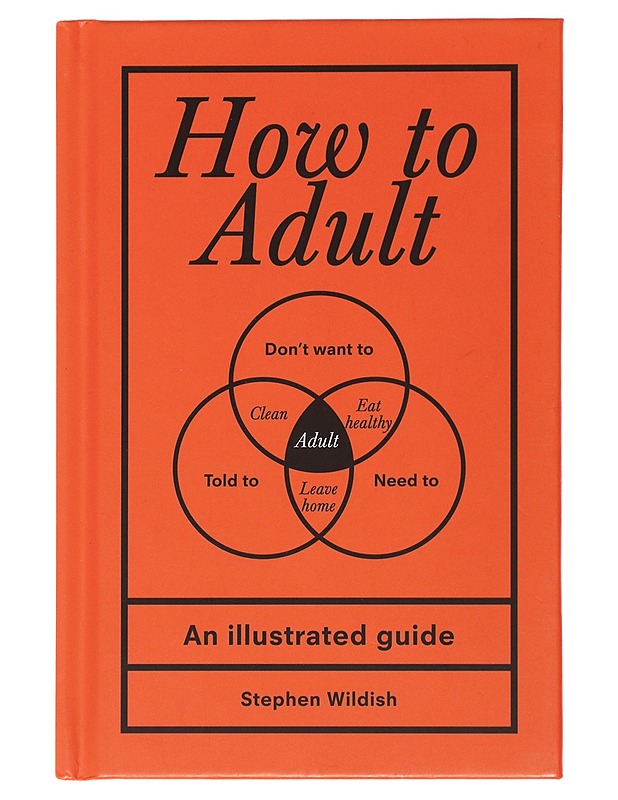 How to Adult : an Illustrated Guide - Wildish, Stephen - Tietokirjat ja oppaat - 10105489269 - 0