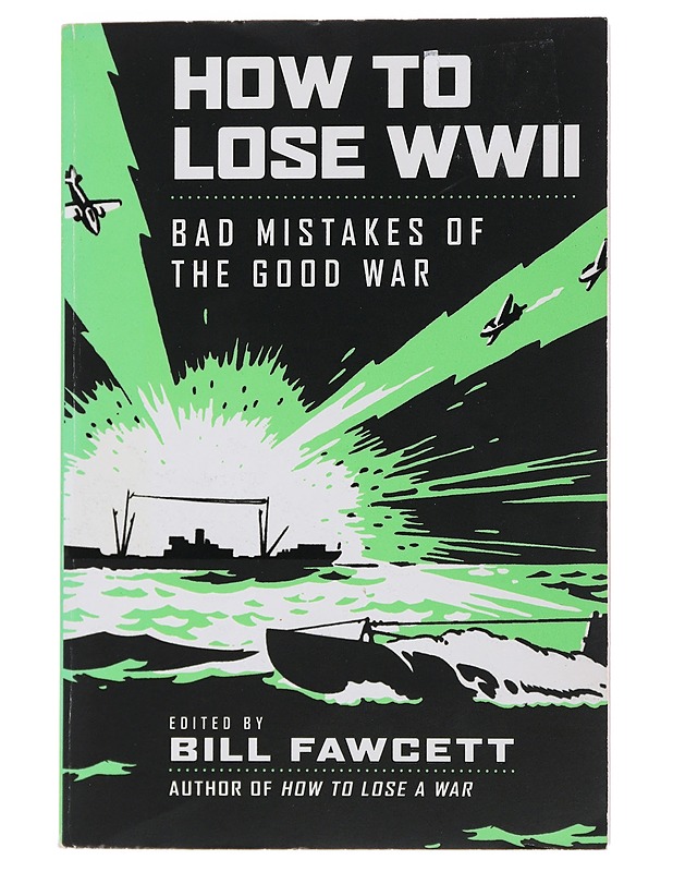 How to Lose WWII: Bad Mistakes of the Good War - Fawcett, Bill - Historiakirjat - 10105489494 - 0