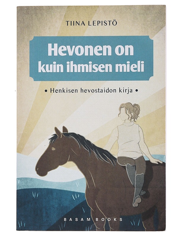 Hevonen on kuin ihmisen mieli : henkisen hevostaidon kirja - Tiina Lepistö - Tietokirjat ja oppaat - 10105489542 - 0