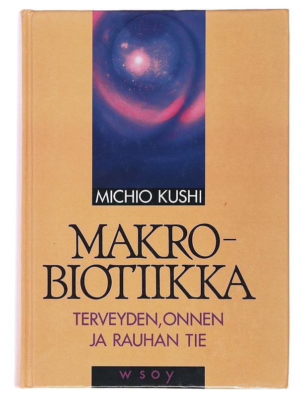 Makrobiotiikka : terveyden, onnen ja rauhan tie - Kushi, Michio - Tietokirjat ja oppaat - 10105489699 - 0