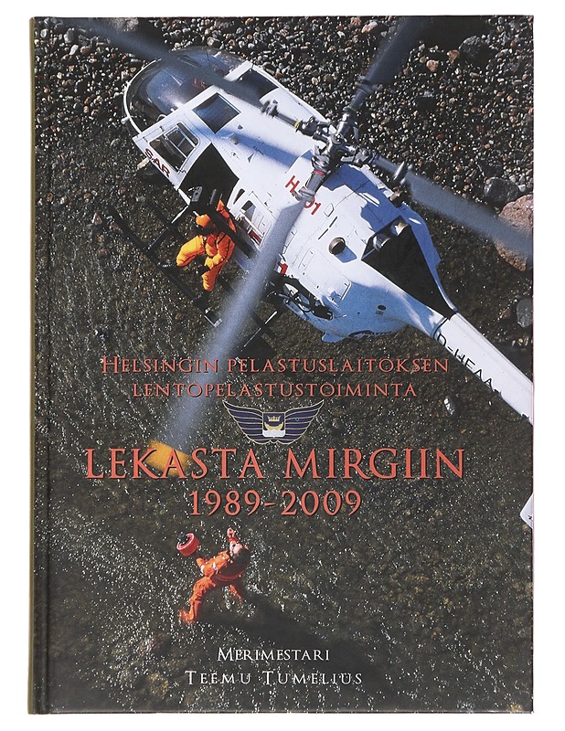 Lekasta Mirgiin 1989-2009 : Helsingin pelastuslaitoksen lentopelastustoiminta - Teemu Tumelius - Tietokirjat ja oppaat - 10105489991 - 0