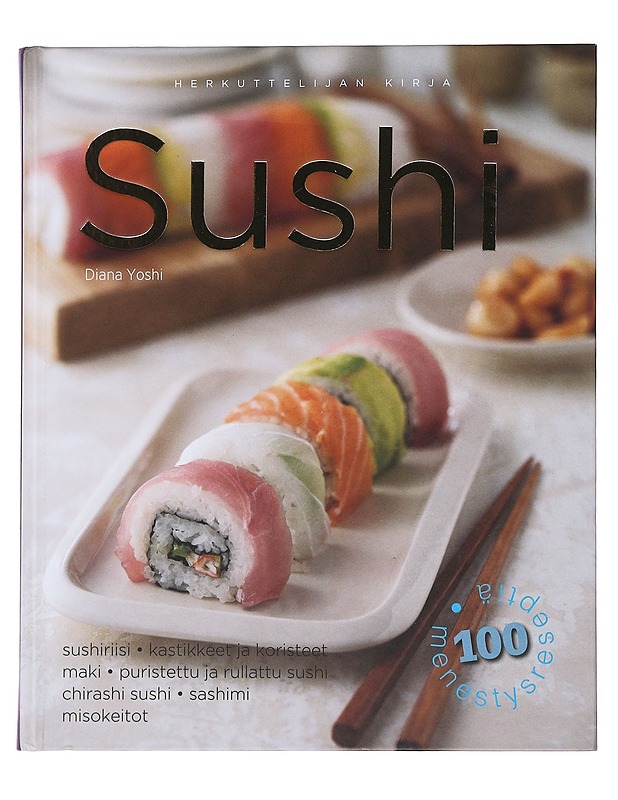 Sushi : sushiriisi, kastikkeet ja koristeet, maki, puristettu ja rullattu sushi, chirashi sushi, sashimi, misokeitot : herkuttelijan kirja - Yoshi, Diana - Ruokakirjat - 10105490120 - 0