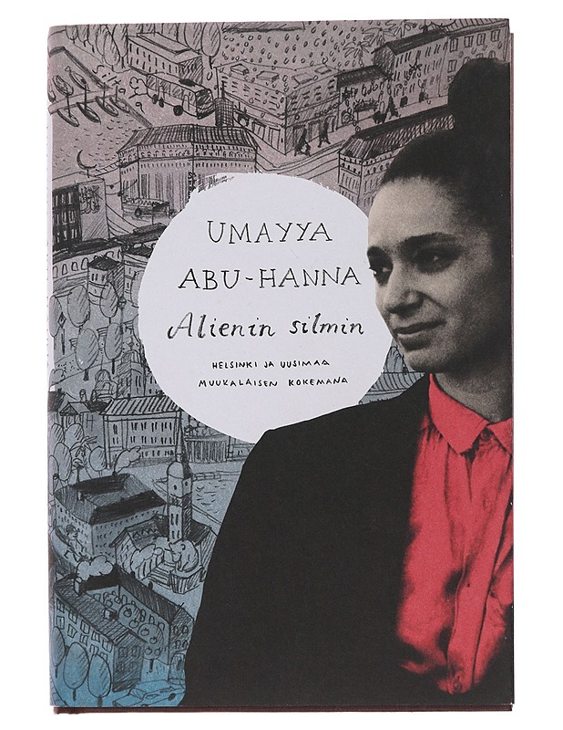 Alienin silmin : Helsinki ja Uusimaa muukalaisen kokemana - Umayya Abu-Hanna - Elämäkerrat ja muistelmat - 10105490327 - 0