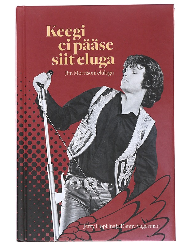 Keegi ei pääse siit eluga : Jim Morrisoni elulugu - Hopkins, Jerry - Elämäkerrat ja muistelmat - 10105490750 - 0