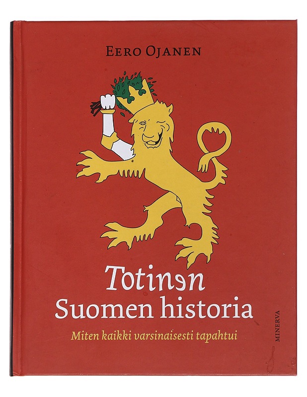 Totinen Suomen historia : miten kaikki varsinaisesti tapahtui - Eero Ojanen - Historiakirjat - 10105491088 - 0