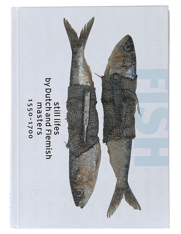 Fish : still lifes by Dutch and Flemish masters 1550-1700 - Helmus, Lisbeth M. - Historiakirjat - 10105491608 - 0