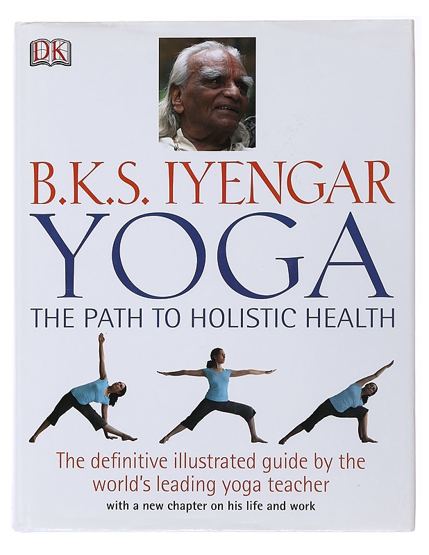Yoga the path to holistic health: the defentive illustrated guide by the world's leading yoga teacher B.K.S. Iyengar - Harrastekirjat - 10105491961 - 0