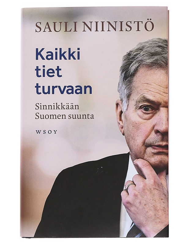 Kaikki tiet turvaan : sinnikkään Suomen suunta - Niinistö, Sauli - Elämäkerrat ja muistelmat - 10105491966 - 0