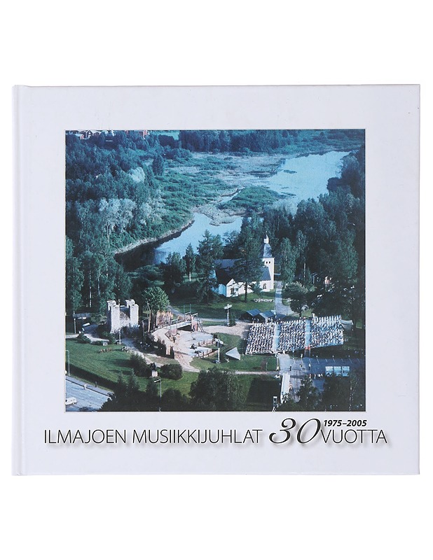 Ilmajoen musiikkijuhlat 30 vuotta : 1975-2005 - Pihlaja, Leena - Historiakirjat - 10105492067 - 0