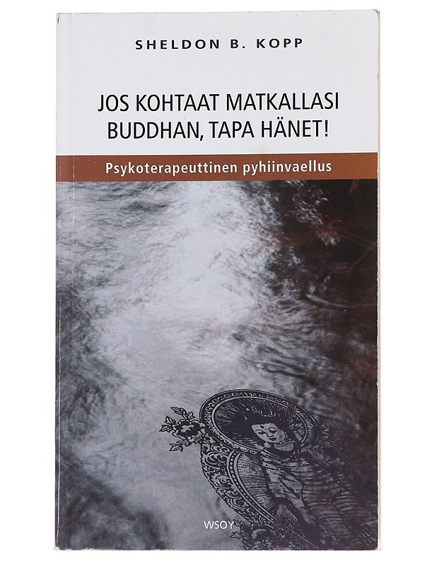 Jos kohtaat matkallasi Buddhan, tapa hänet! : psykoterapeuttinen pyhiinvaellus - Kopp, Sheldon B. - Tietokirjat ja oppaat - 10105492749 - 0