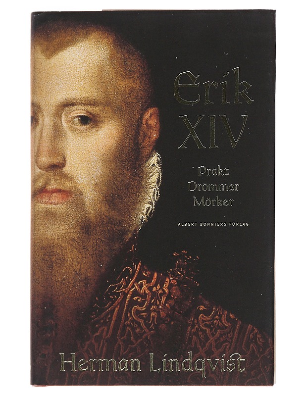 Erik XIV : prakt, drömmar, mörker - Herman Lindqvist - Elämäkerrat ja muistelmat - 10105492846 - 0