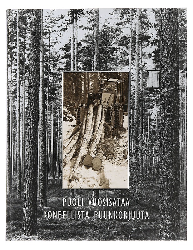 Puoli vuosisataa koneellista puunkorjuuta - Puunkorjuun historiikin toimituskunta - Tietokirjat ja oppaat - 10105493121 - 0