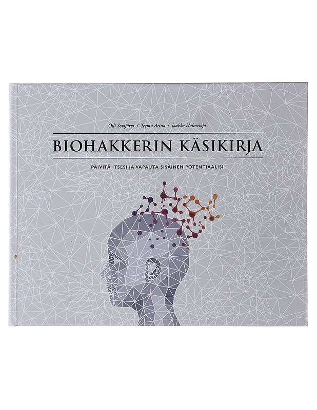 Biohakkerin käsikirja : päivitä itsesi ja vapauta sisäinen potentiaalisi - Sovijärvi, Olli - Tietokirjat ja oppaat - 10105493240 - 0