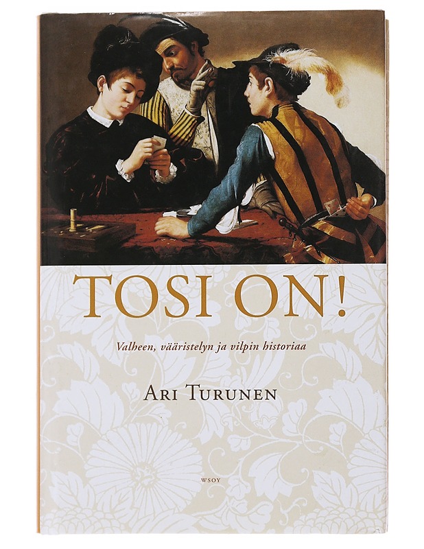 Tosi on! : valheen, vääristelyn ja vilpin historiaa - Ari Turunen - Historiakirjat - 10105493294 - 0