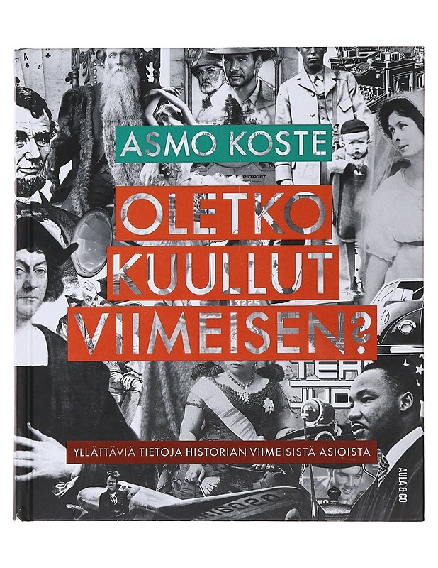 Oletko kuullut viimeisen? : yllättäviä tietoja historian viimeisistä asioista - Asmo Koste - Historiakirjat - 10105493418 - 0