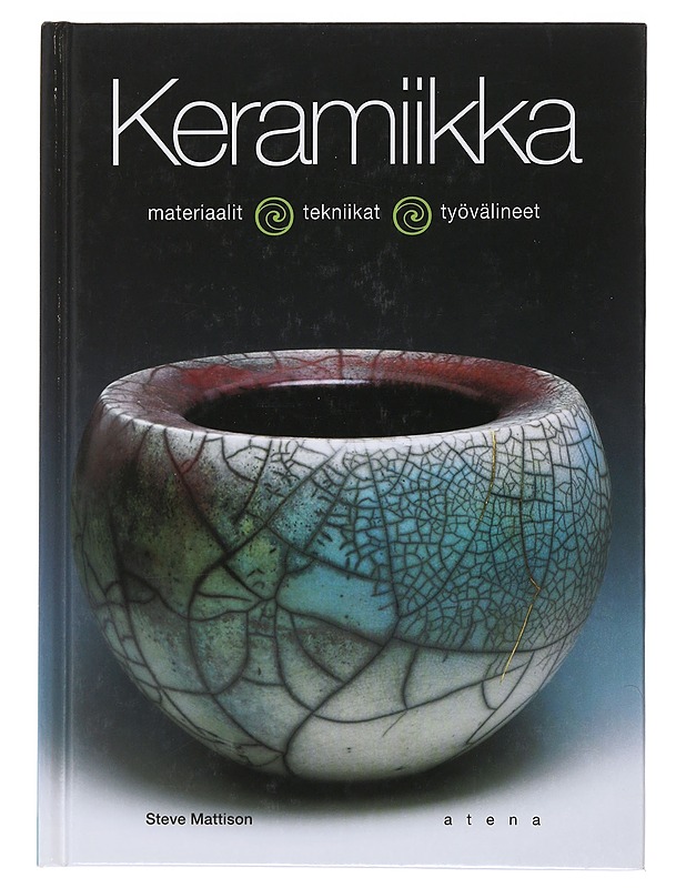 Keramiikka : materiaalit, tekniikat, työvälineet - Mattison, Steve - Tietokirjat ja oppaat - 10105493472 - 0