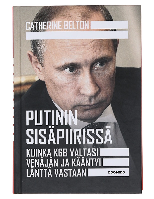 Putinin sisäpiirissä : kuinka KGB valtasi Venäjän ja kääntyi länttä vastaan - Belton, Catherine - Elämäkerrat ja muistelmat - 10105493570 - 0
