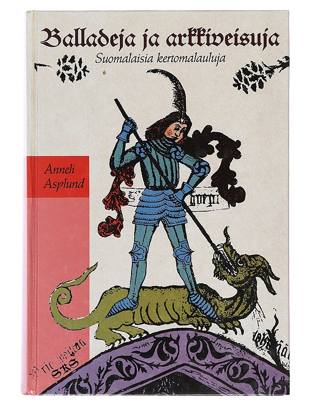 Balladeja ja arkkiveisuja : suomalaisia kertomalauluja = Ballads and broadsides : Finnish narrative popular songs - Asplund, Anneli - Historiakirjat - 10105493706 - 0