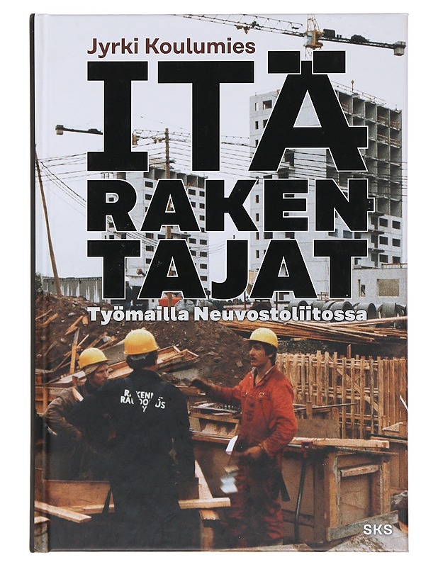 Itärakentajat : työmailla Neuvostoliitossa - Jyrki Koulumies - Elämäkerrat ja muistelmat - 10105493877 - 0