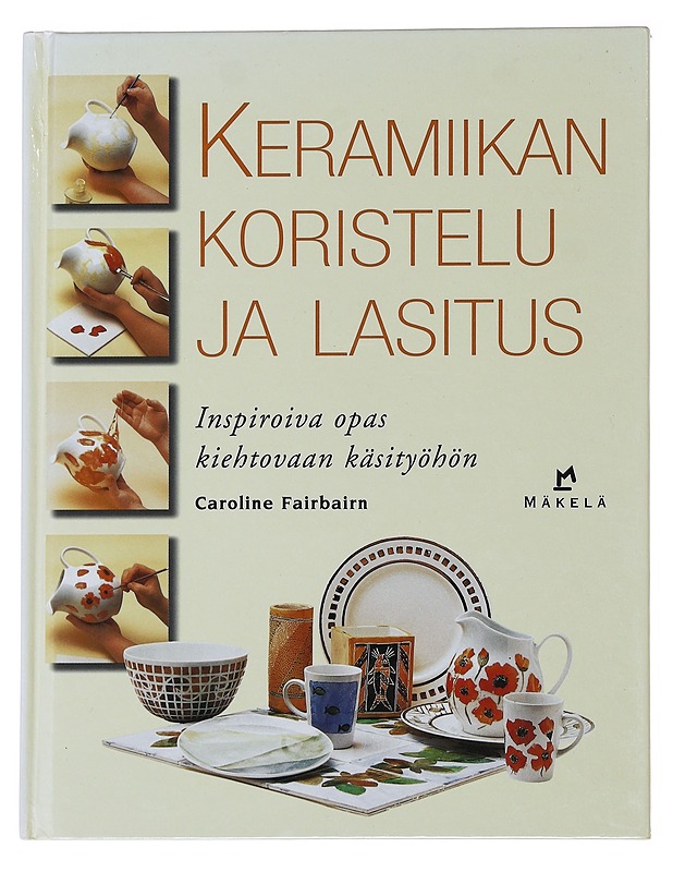 Keramiikan koristelu ja lasitus : inspiroiva opas kiehtovaan käsityöhön - Fairbairn, Caroline - Harrastekirjat - 10105494061 - 0